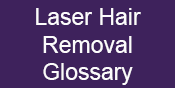 Laser Hair Removal Glossary, laser hair removal, reduction, removals, Pittsburgh, treatments, excess hair, permanent, , ingrown, unwanted, back, bikini, legs, arms, armpits, fingers, lip, toes, wax, waxing, shave, pluck, tweeze, bleach, razor rash, laser hair removal reviews, scarring, medical spa, fast, hair removal systems, dark hair color, safe, coarse hair, FDA, 