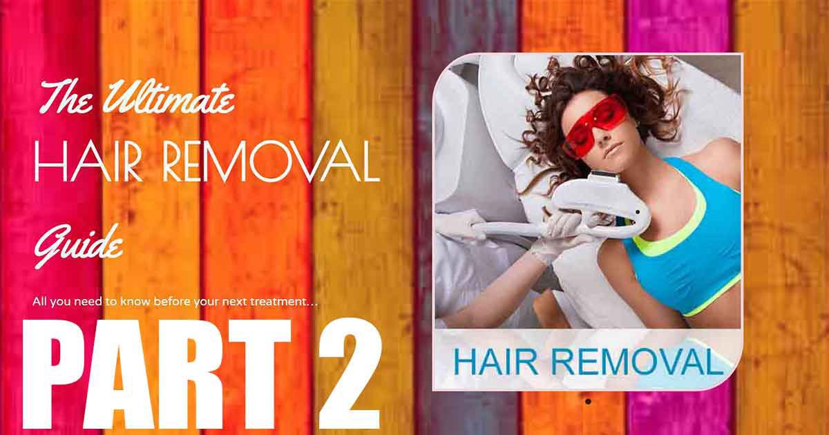 The Ultimate Hair Removal Guide Part 2